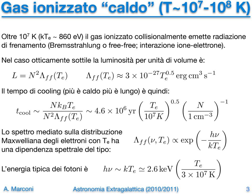 5 e erg cm 3 s 1 Il tempo di cooling (più è caldo più è lungo) è quindi: t cool Nk BT e N 2 Λ ff (T e ) 4.