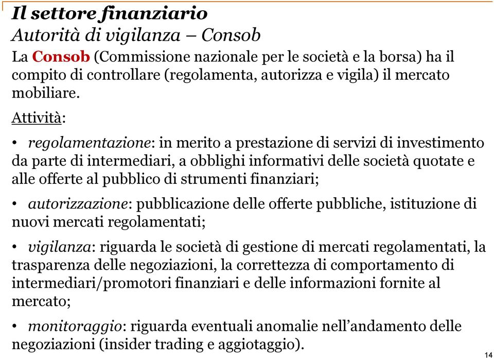 finanziari; autorizzazione: pubblicazione delle offerte pubbliche, istituzione di nuovi mercati regolamentati; vigilanza: riguarda le società di gestione di mercati regolamentati, la trasparenza