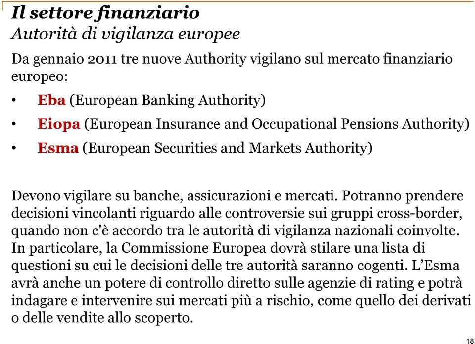 Potranno prendere decisioni vincolanti riguardo alle controversie sui gruppi cross-border, quando non c'è accordo tra le autorità di vigilanza nazionali coinvolte.