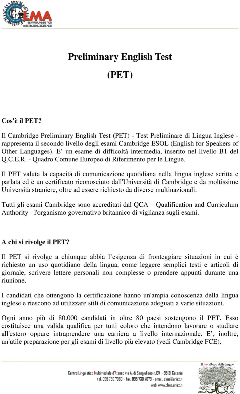 E un esame di difficoltà intermedia, inserito nel livello B1 del Q.C.E.R. - Quadro Comune Europeo di Riferimento per le Lingue.