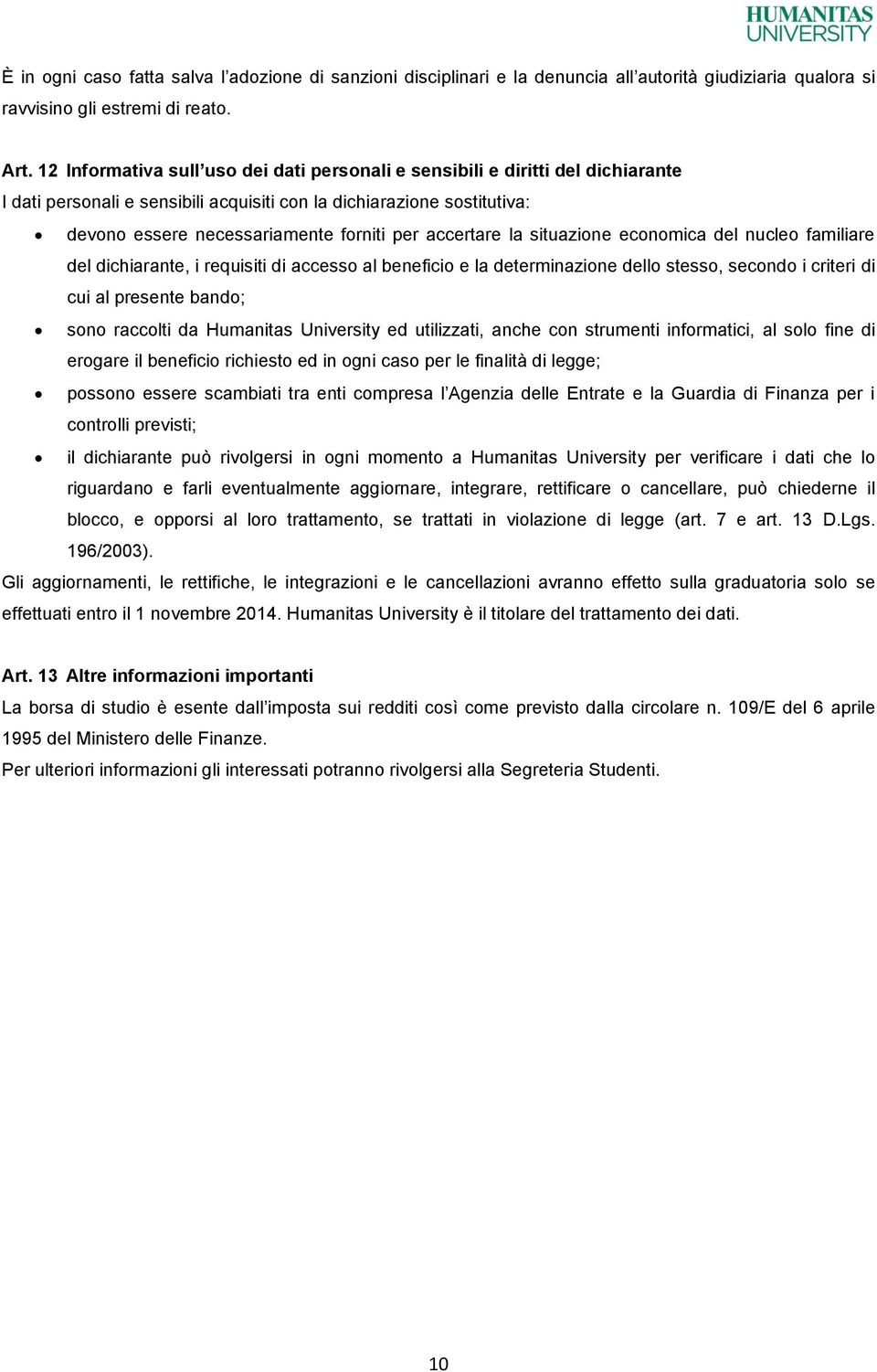 accertare la situazione economica del nucleo familiare del dichiarante, i requisiti di accesso al beneficio e la determinazione dello stesso, secondo i criteri di cui al presente bando; sono raccolti