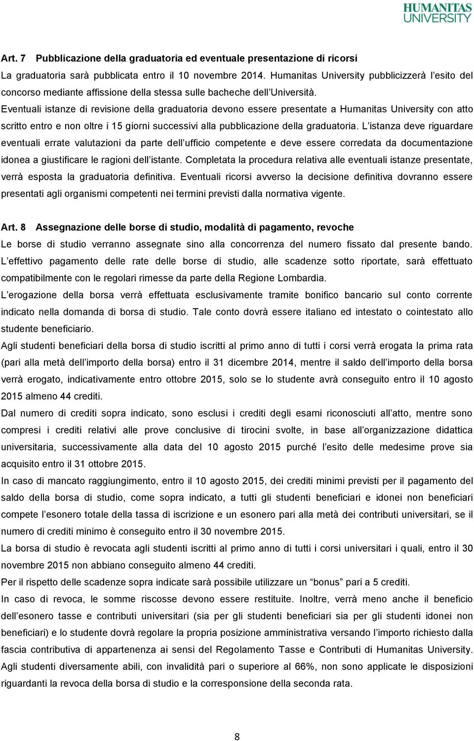 Eventuali istanze di revisione della graduatoria devono essere presentate a Humanitas University con atto scritto entro e non oltre i 15 giorni successivi alla pubblicazione della graduatoria.