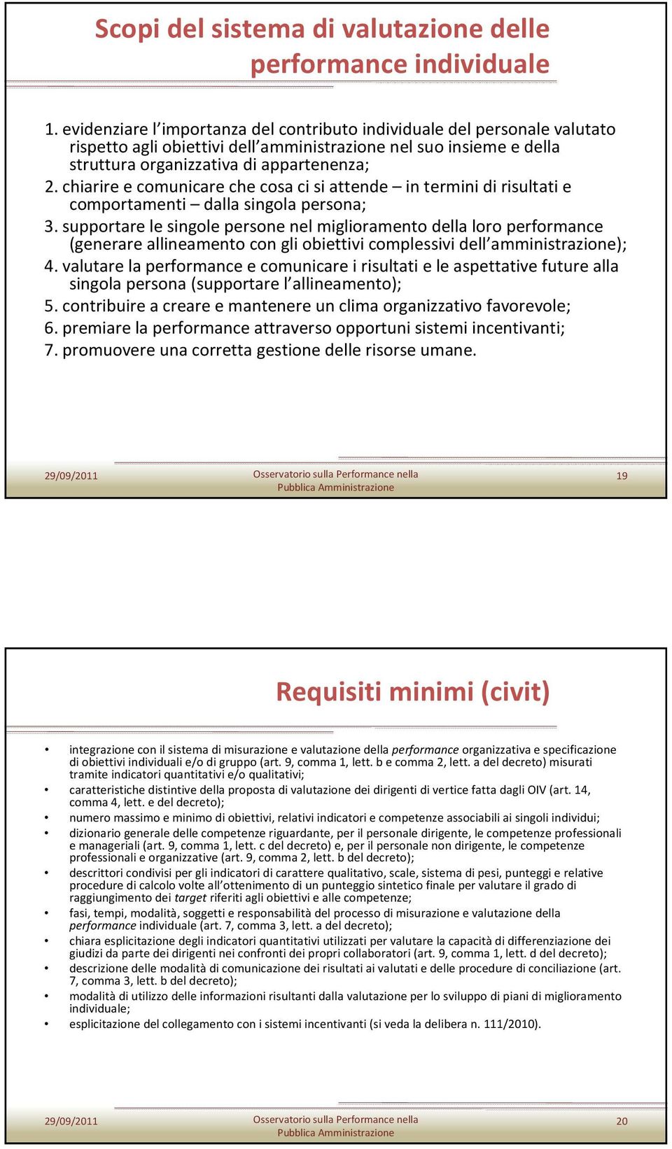 chiarire e comunicare che cosa ci si attende in termini di risultati e comportamenti dalla singola persona; 3.