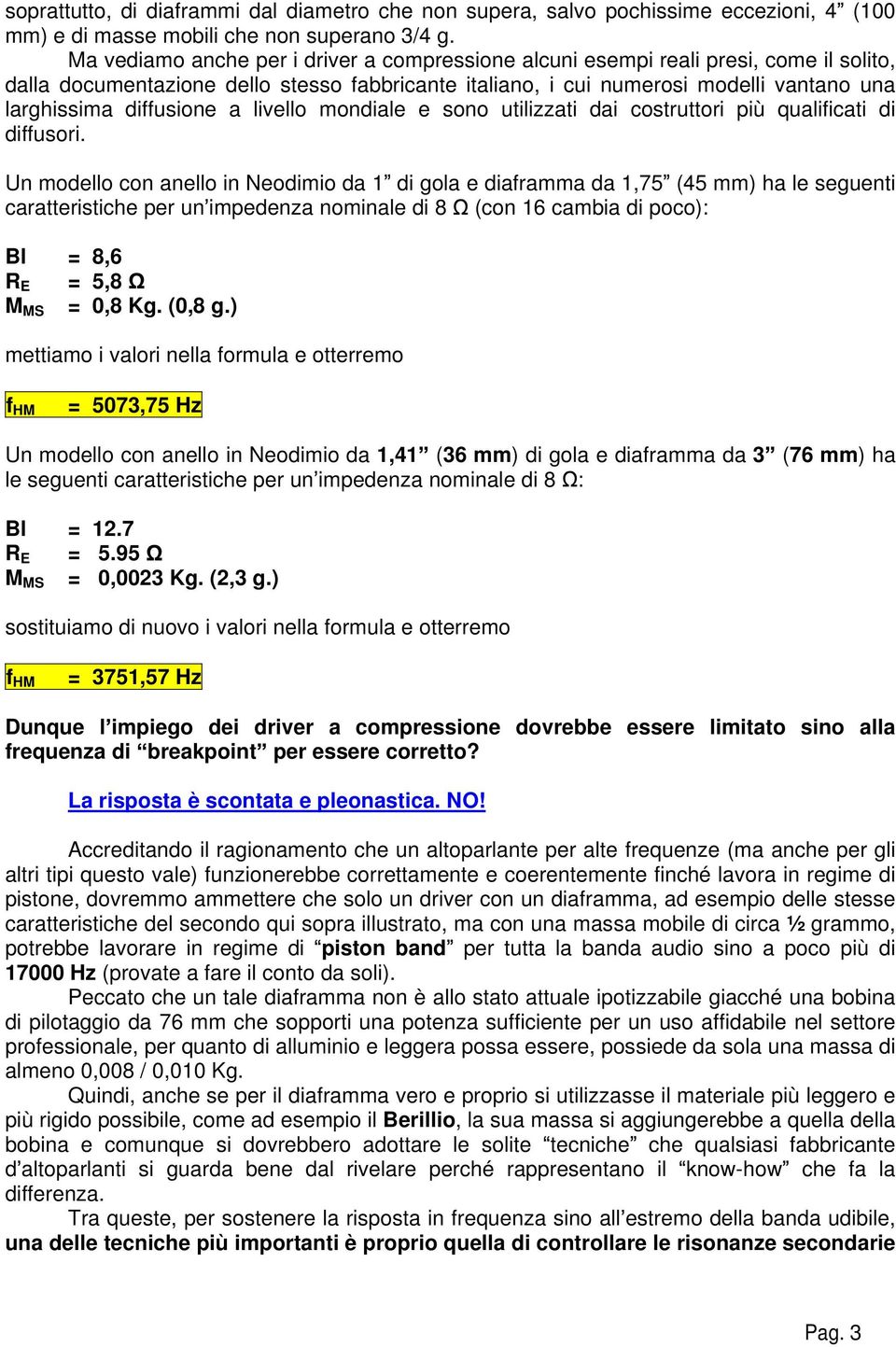 diffusione a livello mondiale e sono utilizzati dai costruttori più qualificati di diffusori.