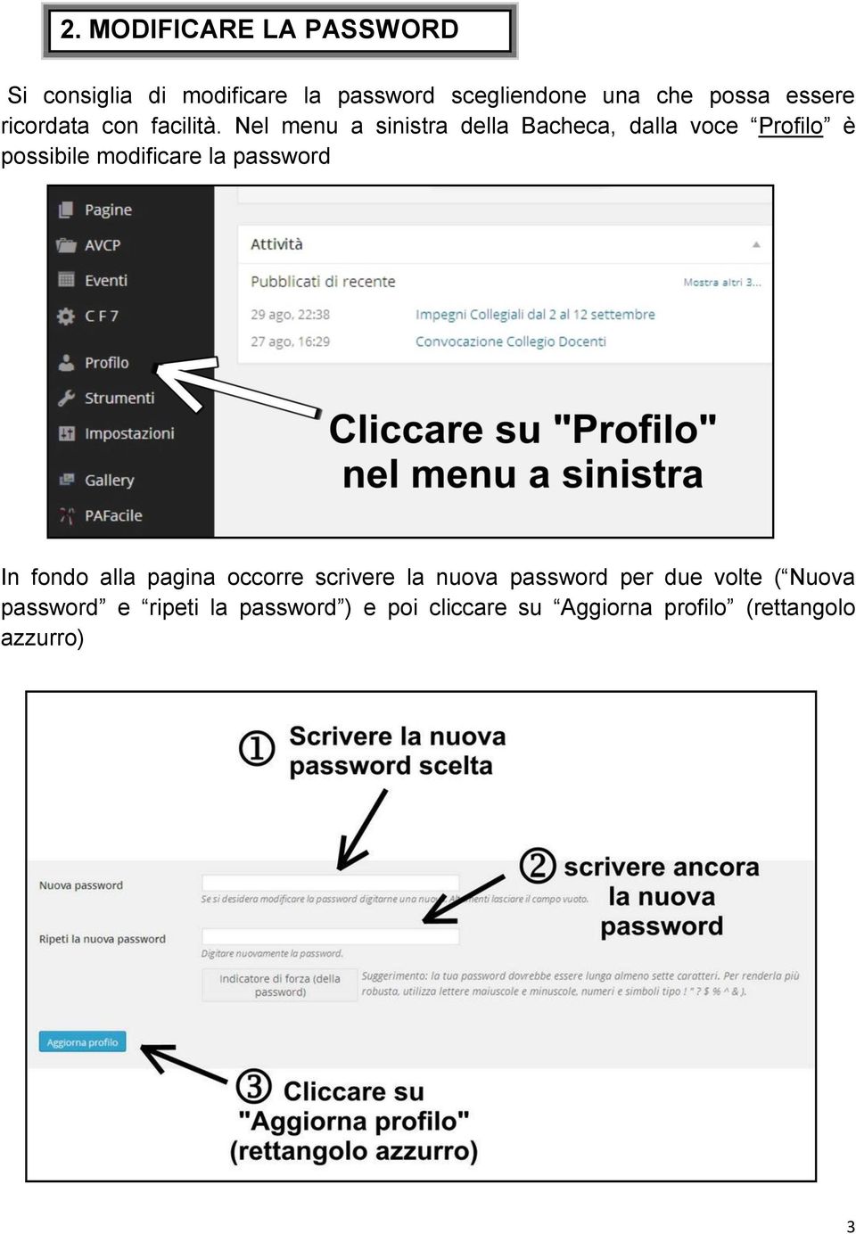 Nel menu a sinistra della Bacheca, dalla voce Profilo è possibile modificare la password In