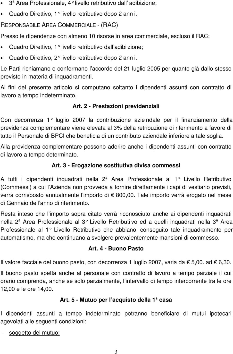 livello retributivo dopo 2 ann i. Le Parti richiamano e confermano l accordo del 21 luglio 2005 per quanto già dallo stesso previsto in materia di inquadramenti.