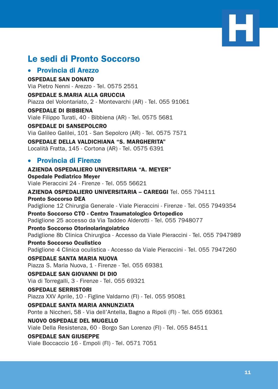 0575 7571 OSPEDALE DELLA VALDICHIANA S. MARGHERITA Località Fratta, 145 - Cortona (AR) - Tel. 0575 6391 Provincia di Firenze AZIENDA OSPEDALIERO UNIVERSITARIA A.