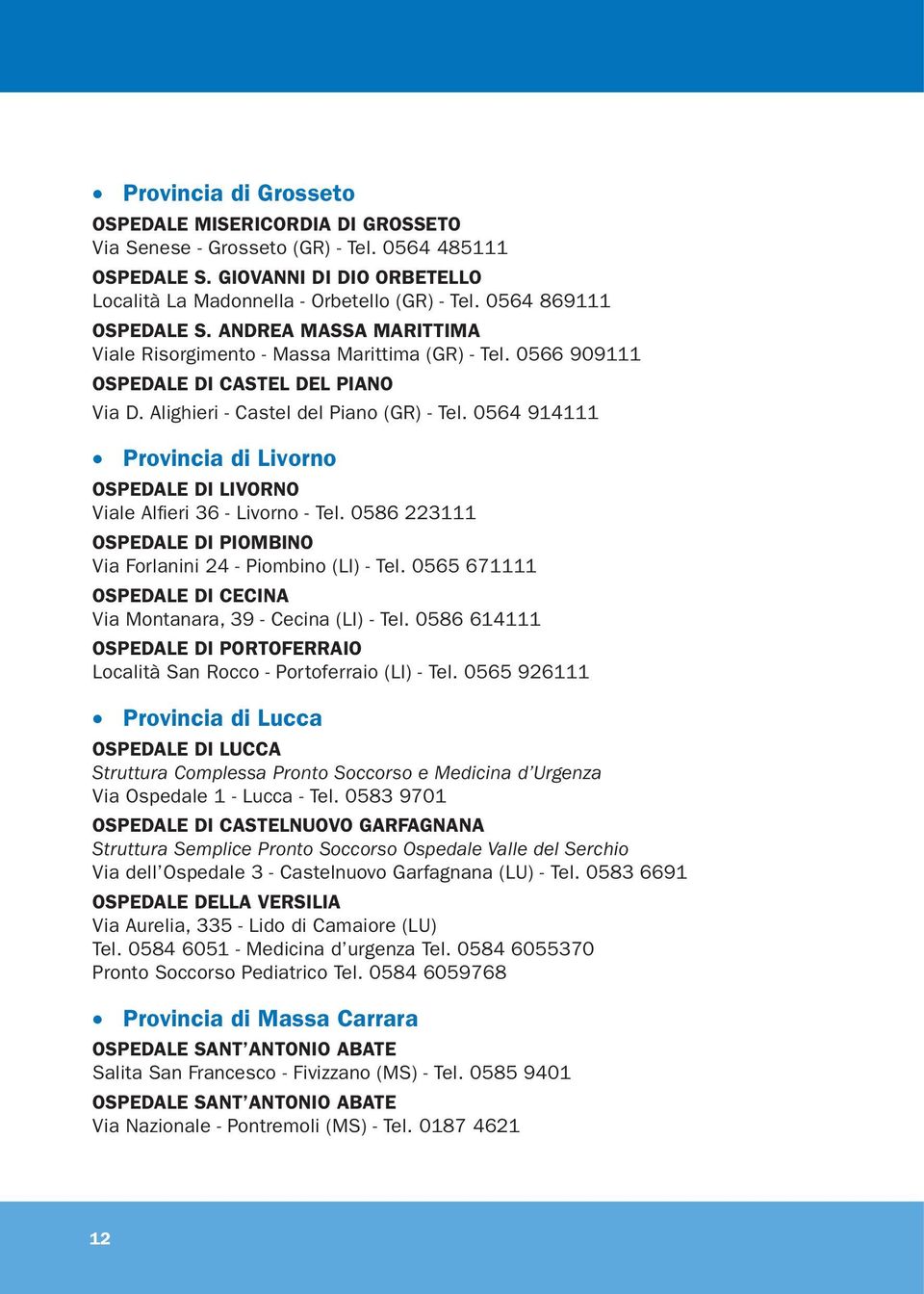 0564 914111 Provincia di Livorno OSPEDALE DI LIVORNO Viale Alfieri 36 - Livorno - Tel. 0586 223111 OSPEDALE DI PIOMBINO Via Forlanini 24 - Piombino (LI) - Tel.