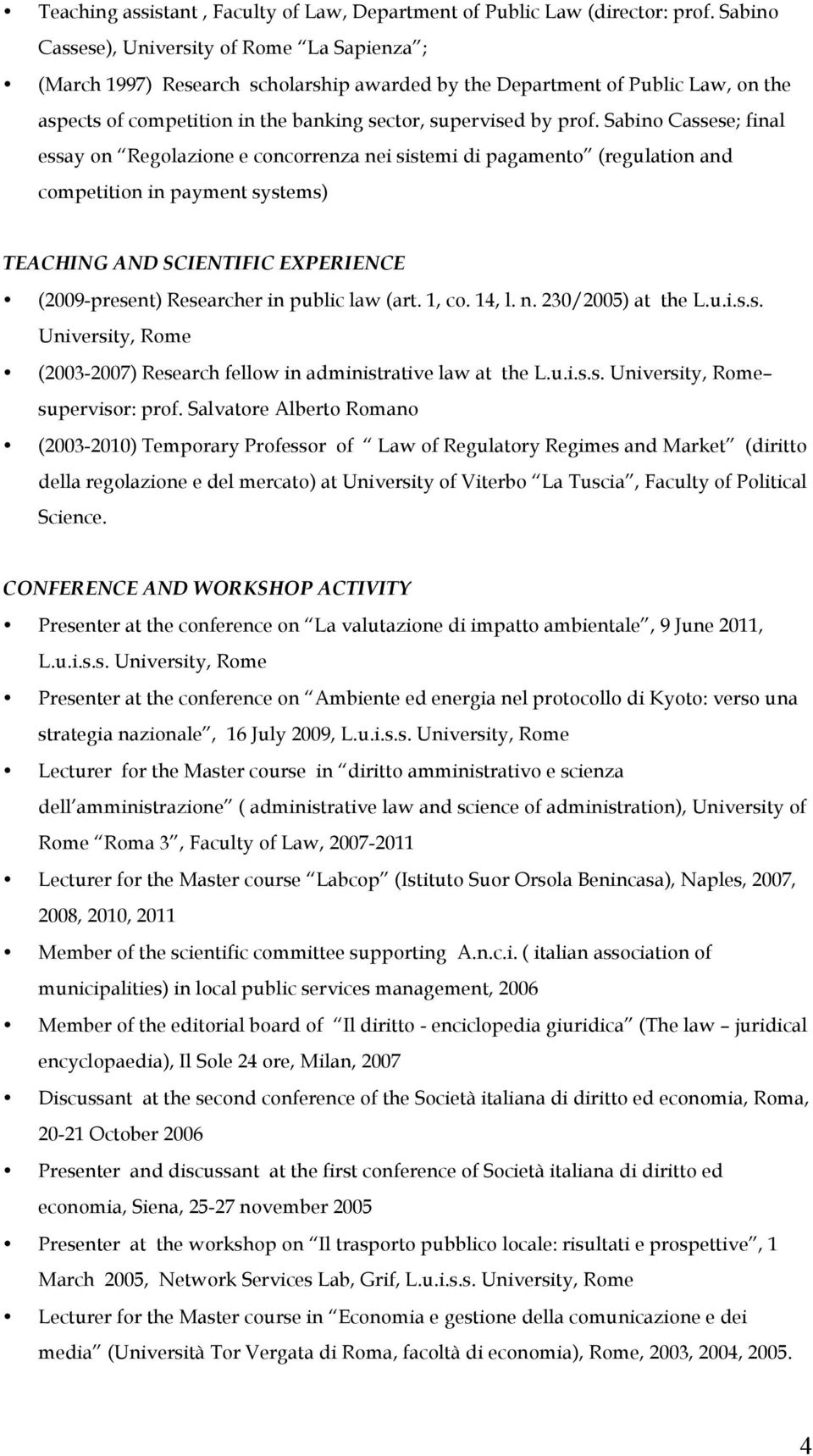 Sabino Cassese; final essay on Regolazione e concorrenza nei sistemi di pagamento (regulation and competition in payment systems) TEACHING AND SCIENTIFIC EXPERIENCE (2009-present) Researcher in