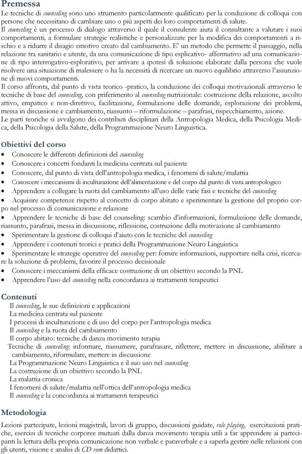 Il counseling è un processo di dialogo attraverso il quale il consulente aiuta il consultante a valutare i suoi comportamenti, a formulare strategie realistiche e personalizzate per la modifica dei