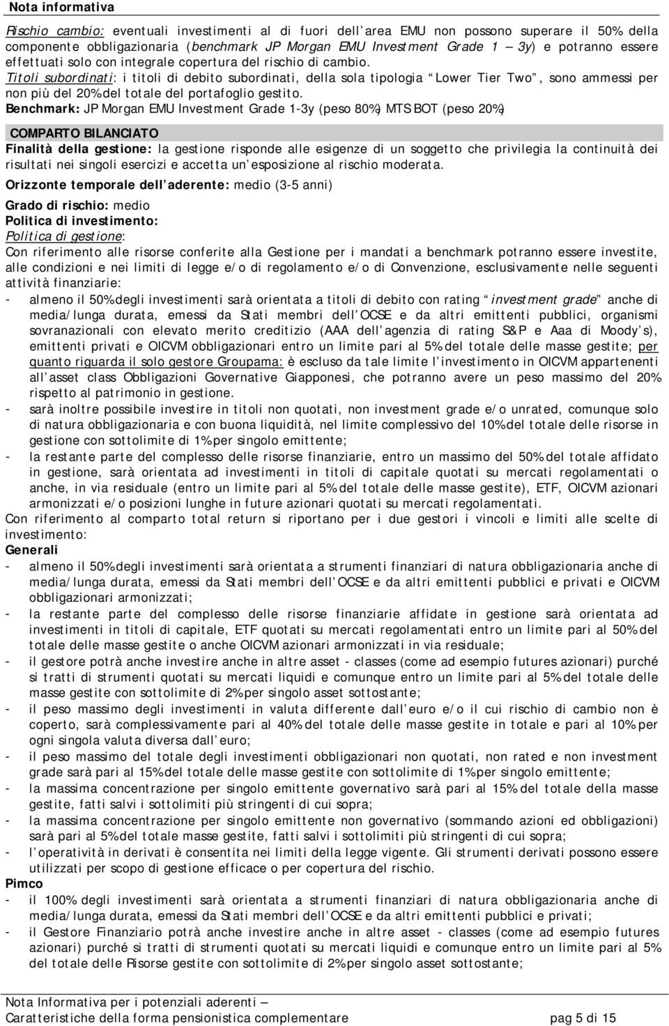 Titoli subordinati: i titoli di debito subordinati, della sola tipologia Lower Tier Two, sono ammessi per non più del 20% del totale del portafoglio gestito.