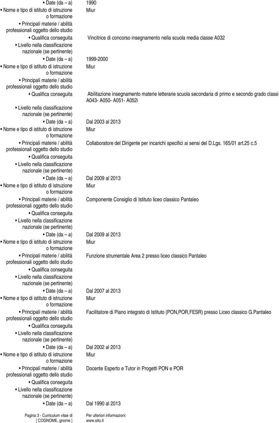 5 Date (da a) Dal 2009 al 2013 Componente Consiglio di Istituto liceo classico Pantaleo Date (da a) Dal 2009 al 2013 Funzione strumentale Area 2 presso liceo classico Pantaleo Date (da a) Dal