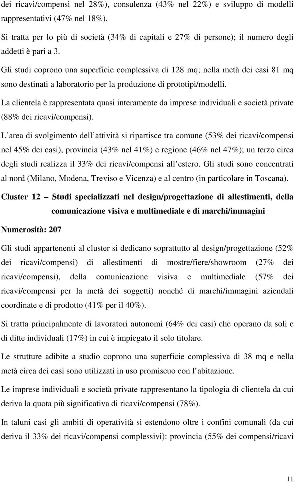 Gli studi coprono una superficie complessiva di 128 mq; nella metà dei casi 81 mq sono destinati a laboratorio per la produzione di prototipi/modelli.