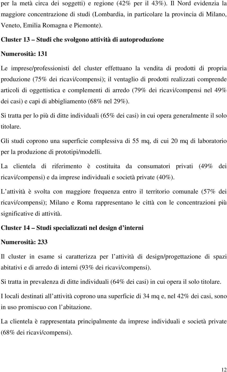 ventaglio di prodotti realizzati comprende articoli di oggettistica e complementi di arredo (79% dei ricavi/compensi nel 49% dei casi) e capi di abbigliamento (68% nel 29%).