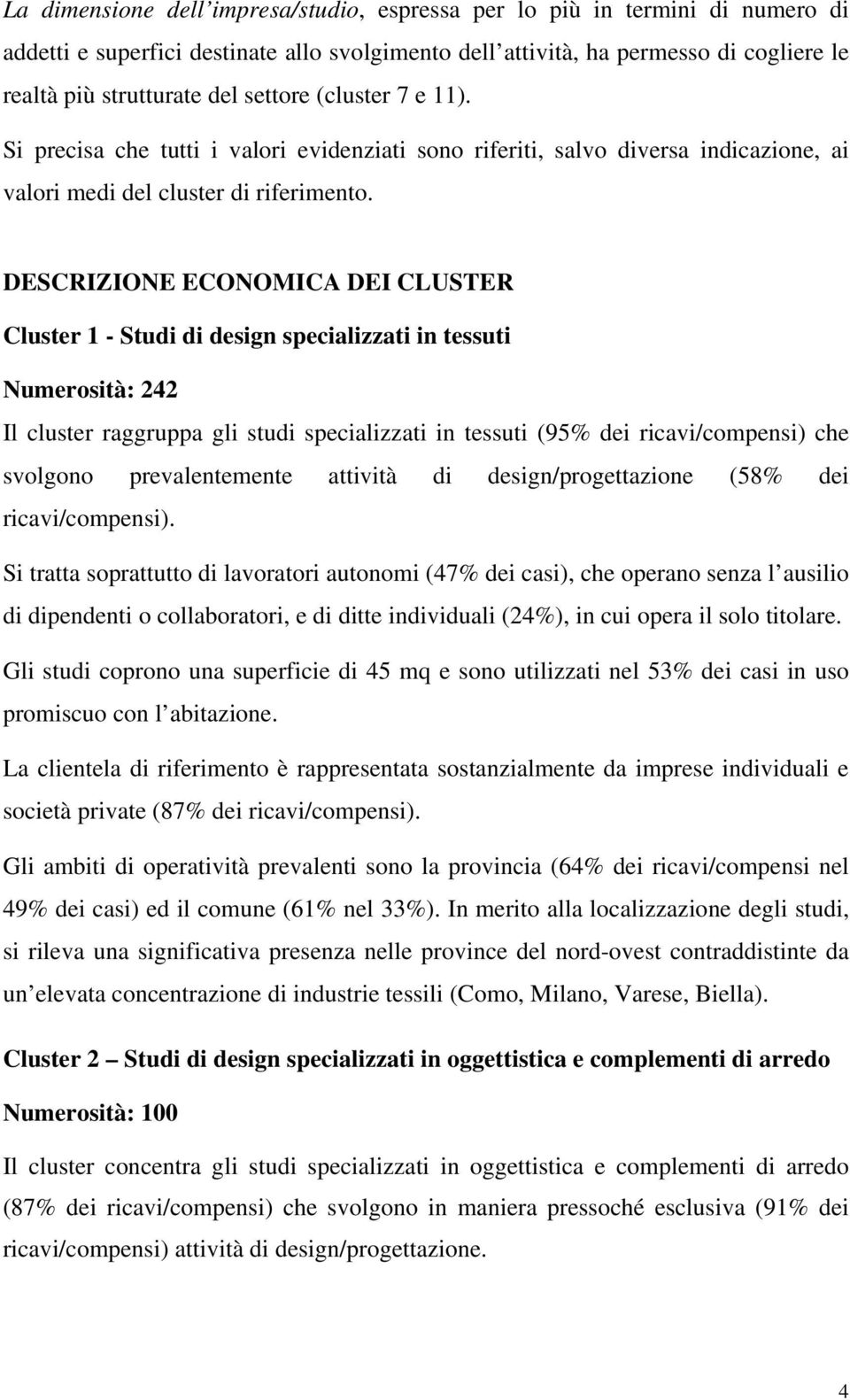 DESCRIZIONE ECONOMICA DEI CLUSTER Cluster 1 - Studi di design specializzati in tessuti Numerosità: 242 Il cluster raggruppa gli studi specializzati in tessuti (95% dei ricavi/compensi) che svolgono