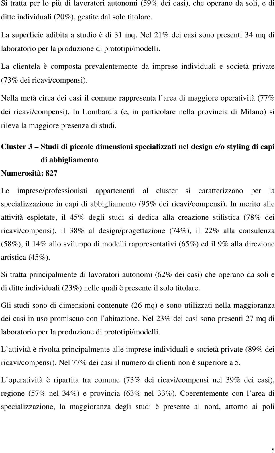 Nella metà circa dei casi il comune rappresenta l area di maggiore operatività (77% dei ricavi/compensi).