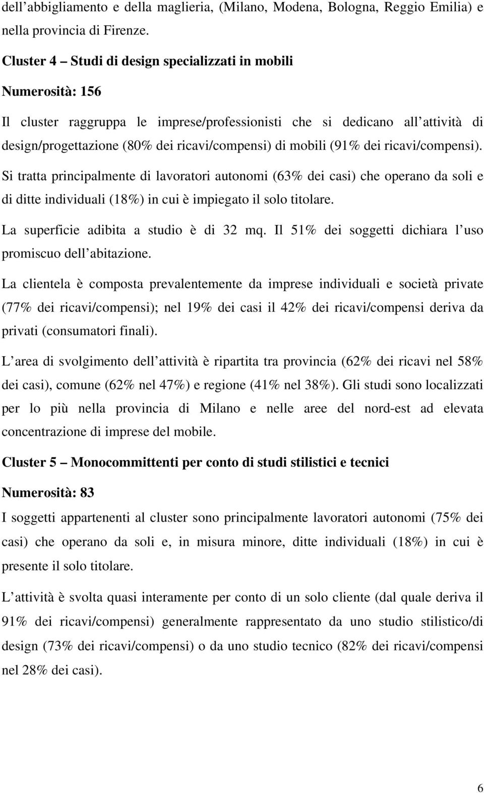 mobili (91% dei ricavi/compensi). Si tratta principalmente di lavoratori autonomi (63% dei casi) che operano da soli e di ditte individuali (18%) in cui è impiegato il solo titolare.