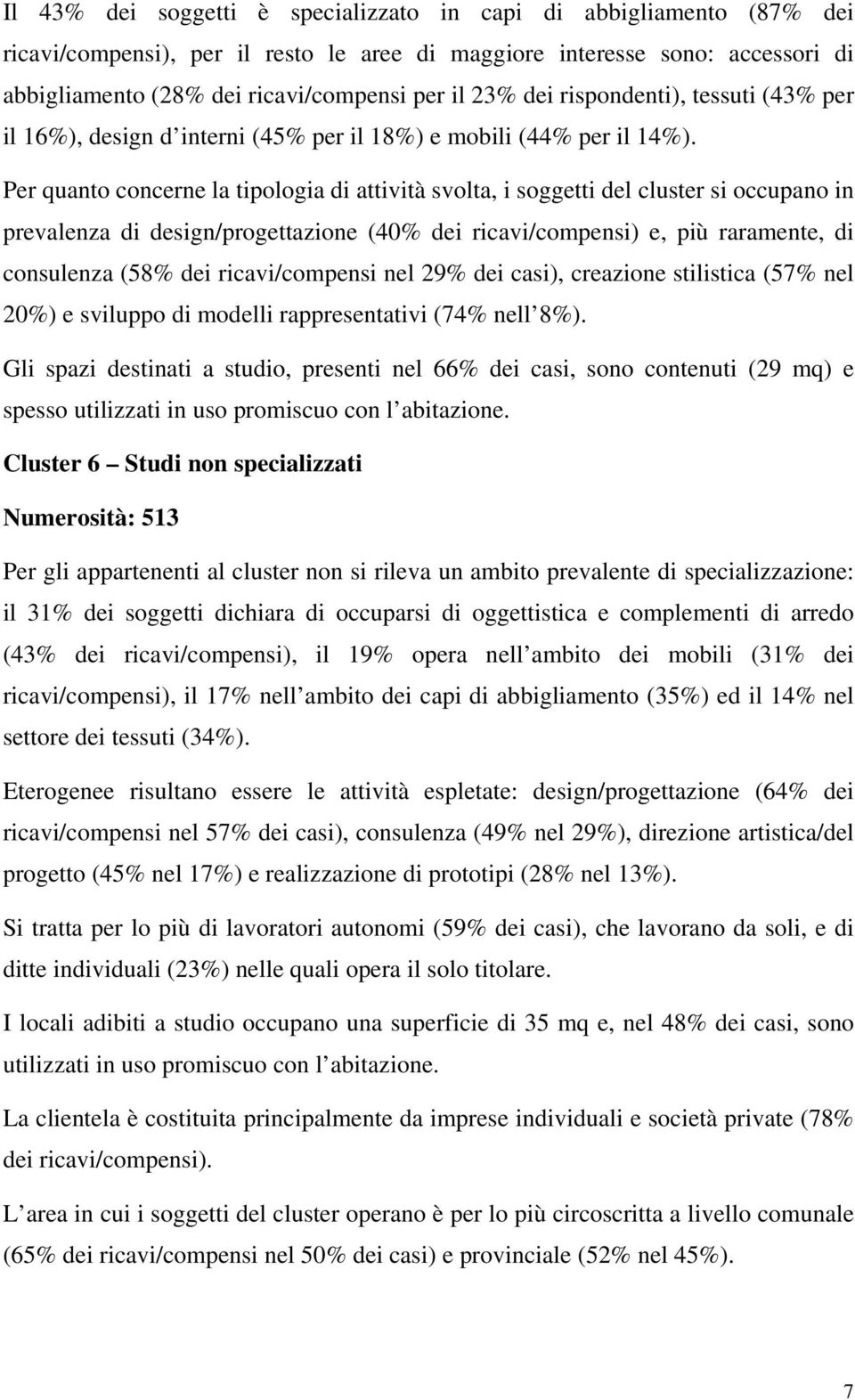 Per quanto concerne la tipologia di attività svolta, i soggetti del cluster si occupano in prevalenza di design/progettazione (40% dei ricavi/compensi) e, più raramente, di consulenza (58% dei