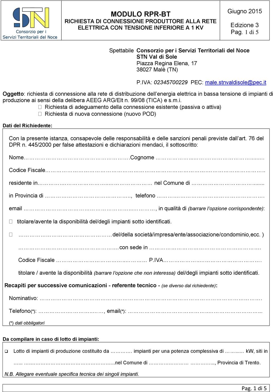 Richiesta di adeguamento della connessione esistente (passiva o attiva) Richiesta di nuova connessione (nuovo POD) Dati del Richiedente: Con la presente istanza, consapevole delle responsabilità e