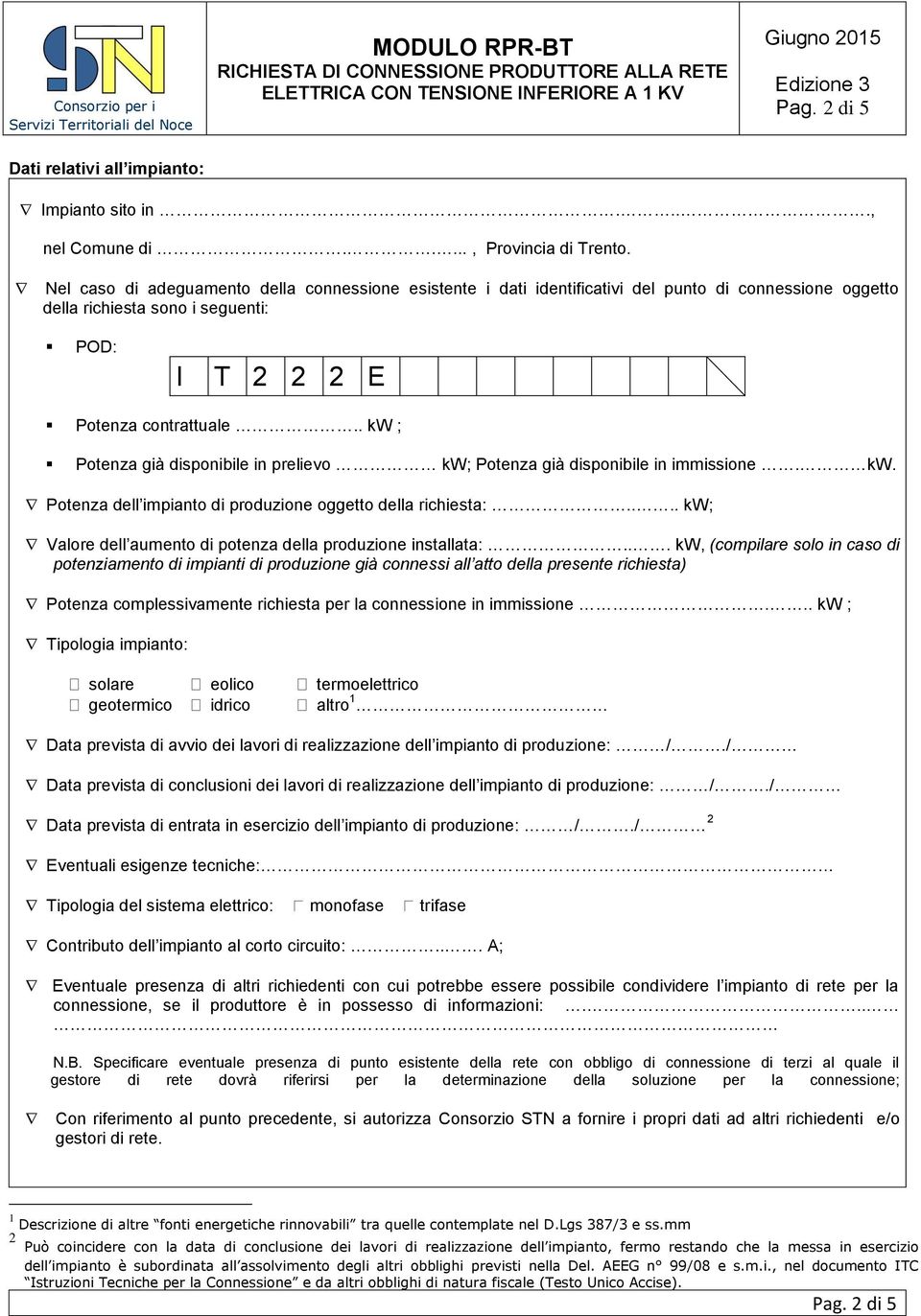 . kw ; Potenza già disponibile in prelievo kw; Potenza già disponibile in immissione. kw. Potenza dell impianto di produzione oggetto della richiesta:.