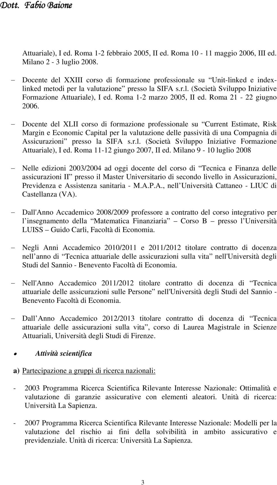 Roma 1-2 marzo 2005, II ed. Roma 21-22 giugno 2006.