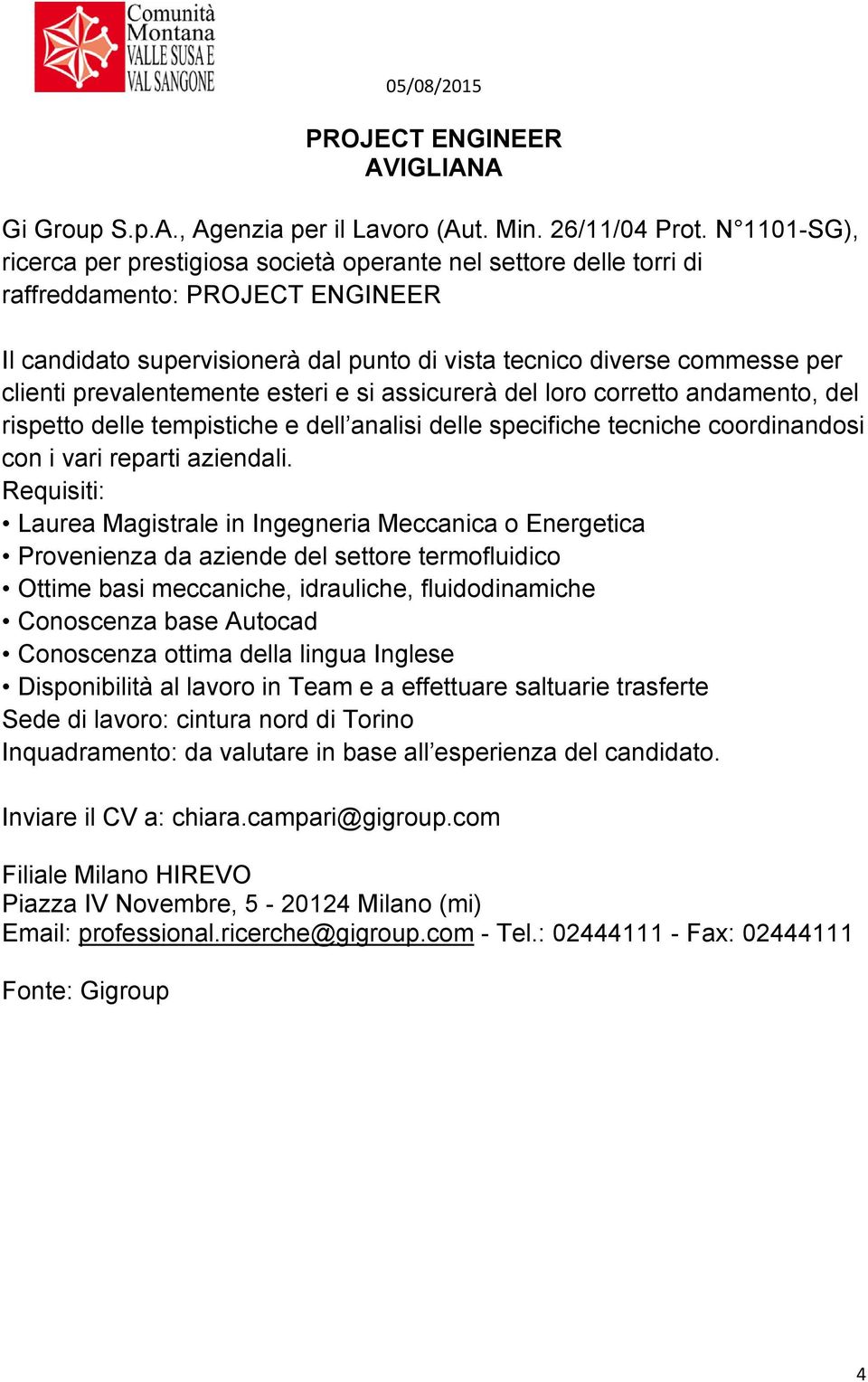 prevalentemente esteri e si assicurerà del loro corretto andamento, del rispetto delle tempistiche e dell analisi delle specifiche tecniche coordinandosi con i vari reparti aziendali.