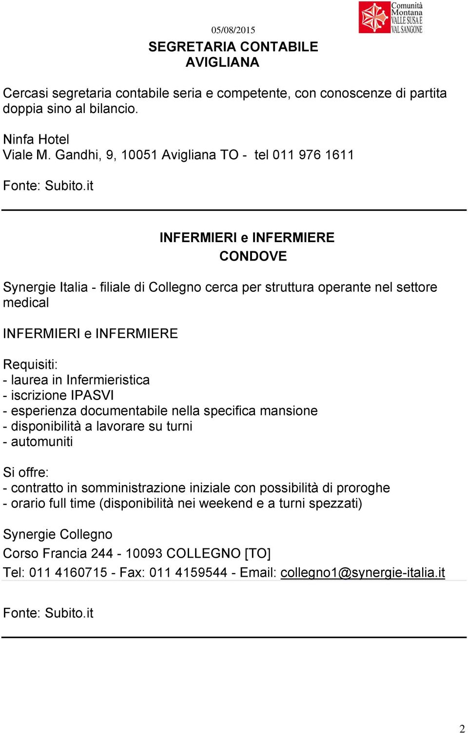 Requisiti: - laurea in Infermieristica - iscrizione IPASVI - esperienza documentabile nella specifica mansione - disponibilità a lavorare su turni - automuniti Si offre: - contratto in