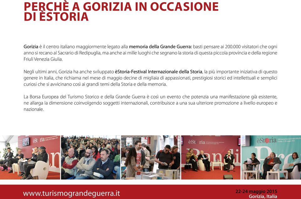 Negli ultimi anni, Gorizia ha anche sviluppato èstoria-festival Internazionale della Storia, la più importante iniziativa di questo genere in Italia, che richiama nel mese di maggio decine di
