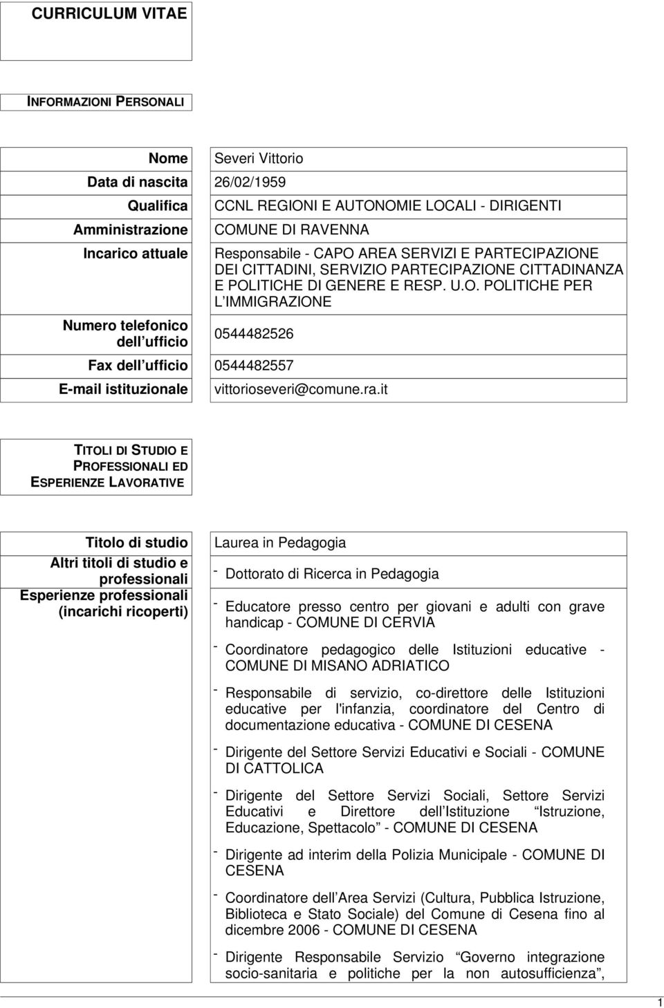 ra.it TITOLI DI STUDIO E PROFESSIONALI ED ESPERIENZE LAVORATIVE Titolo di studio Altri titoli di studio e professionali Esperienze professionali (incarichi ricoperti) Laurea in Pedagogia - Dottorato