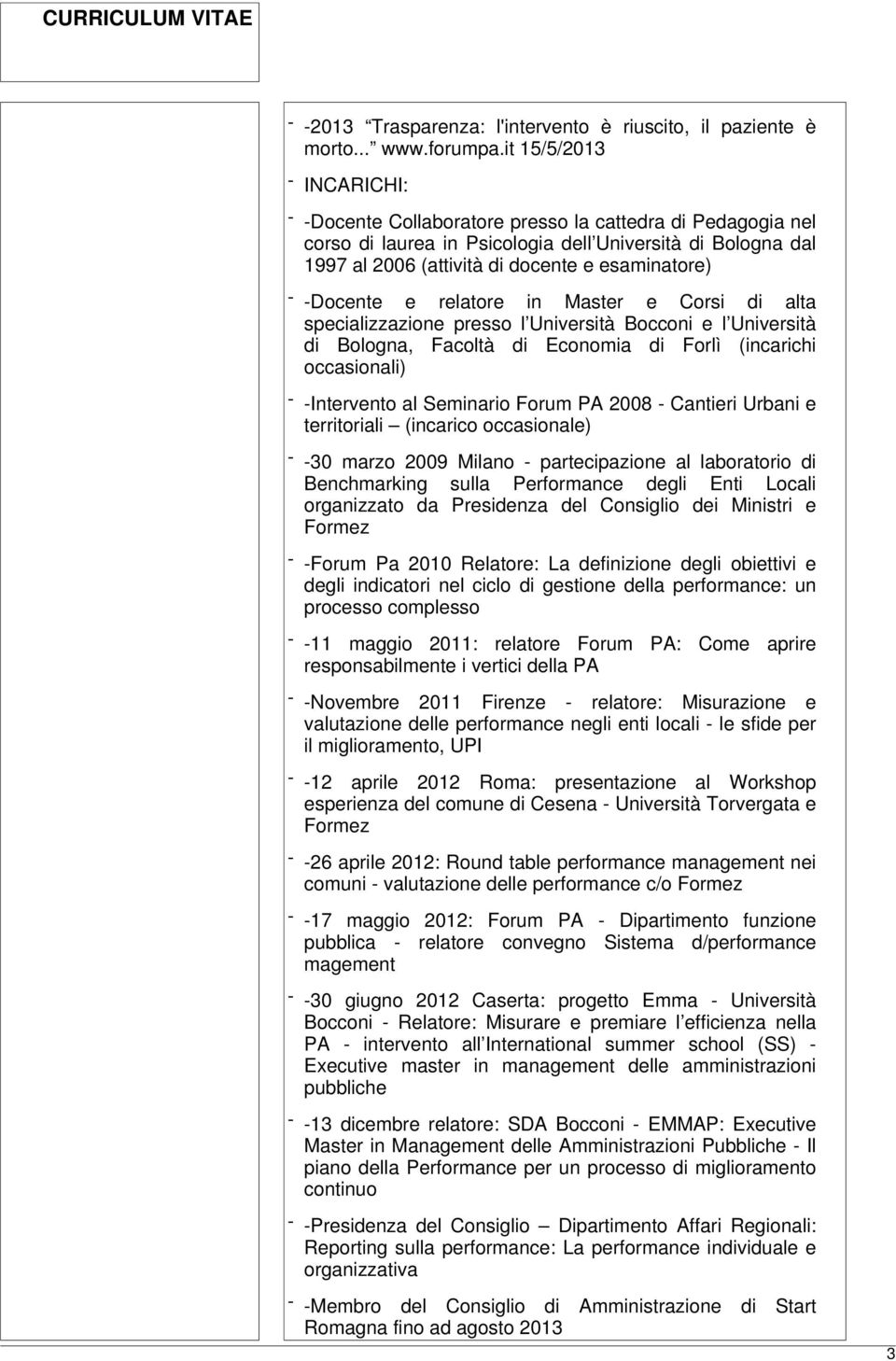 -Docente e relatore in Master e Corsi di alta specializzazione presso l Università Bocconi e l Università di Bologna, Facoltà di Economia di Forlì (incarichi occasionali) - -Intervento al Seminario