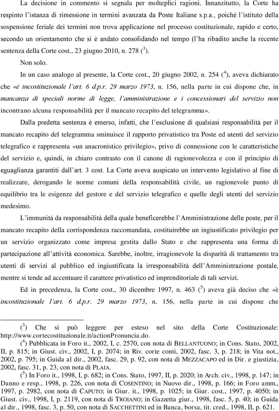 sentenza della Corte cost., 23 giugno 2010, n. 278 ( 3 ). Non solo. In un caso analogo al presente, la Corte cost., 20 giugno 2002, n. 254 ( 4 ), aveva dichiarato che «è incostituzionale l art. 6 d.p.r. 29 marzo 1973, n.