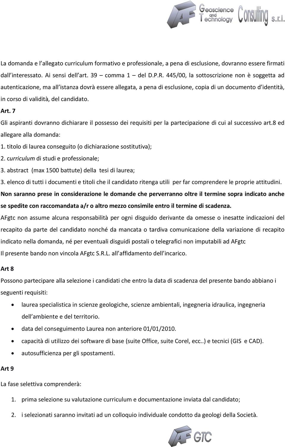 7 Gli aspiranti dovranno dichiarare il possesso dei requisiti per la partecipazione di cui al successivo art.8 ed allegare alla domanda: 1.