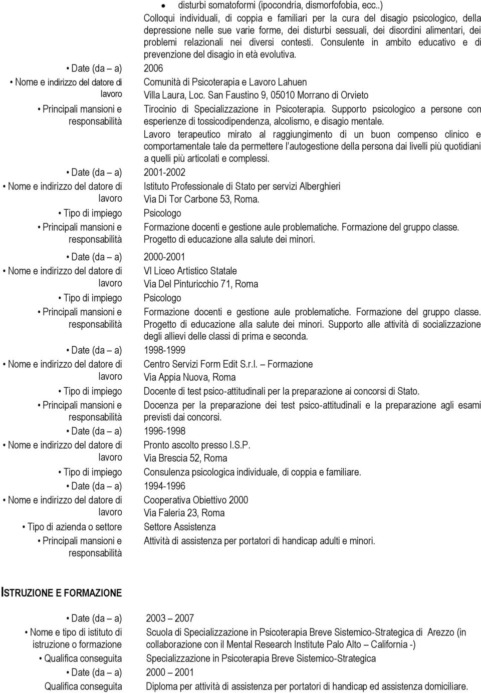 nei diversi contesti. Consulente in ambito educativo e di prevenzione del disagio in età evolutiva. Date (da a) 2006 Comunità di Psicoterapia e Lavoro Lahuen Villa Laura, Loc.