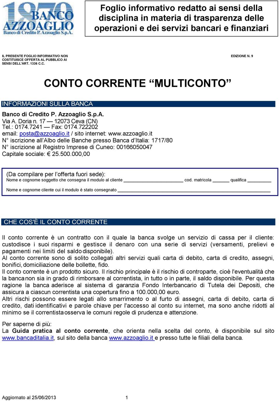 7241 Fax: 0174.722202 email: posta@azzoaglio.it / sito internet: www.azzoaglio.it N iscrizione all Albo delle Banche presso Banca d Italia: 1717/80 N iscrizione al Registro Imprese di Cuneo: 00166050047 Capitale sociale: 25.