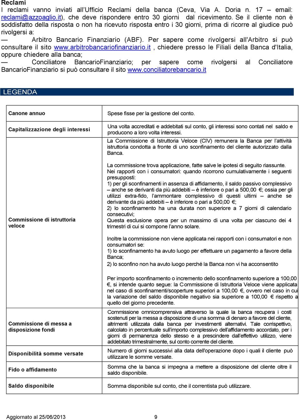 Per sapere come rivolgersi all'arbitro si può consultare il sito www.arbitrobancariofinanziario.