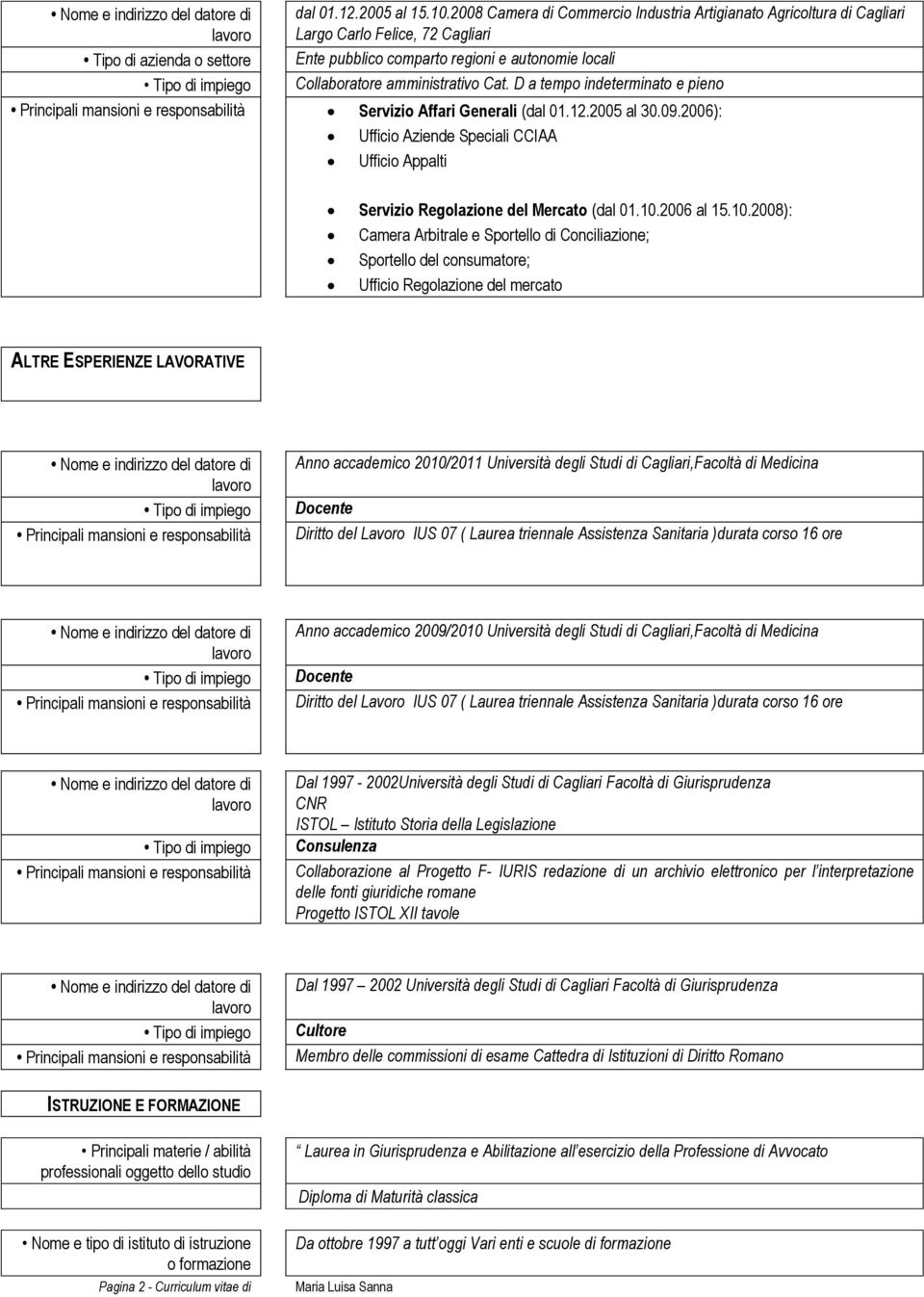 D a tempo indeterminato e pieno Servizio Affari Generali (dal 01.12.2005 al 30.09.2006): Ufficio Aziende Speciali CCIAA Ufficio Appalti Servizio Regolazione del Mercato (dal 01.10.