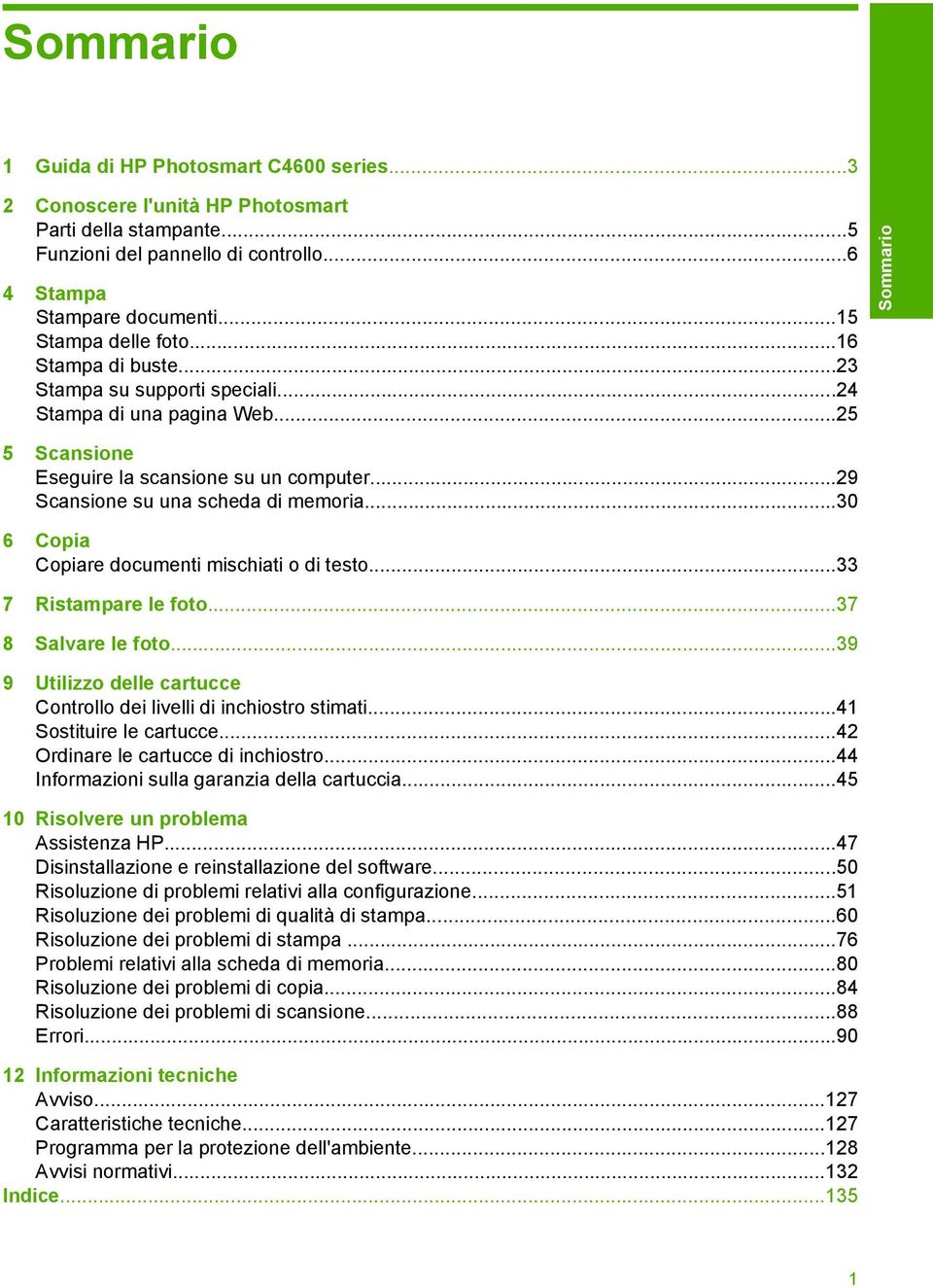 ..30 6 Copia Copiare documenti mischiati o di testo...33 7 Ristampare le foto...37 8 Salvare le foto...39 9 Utilizzo delle cartucce Controllo dei livelli di inchiostro stimati.