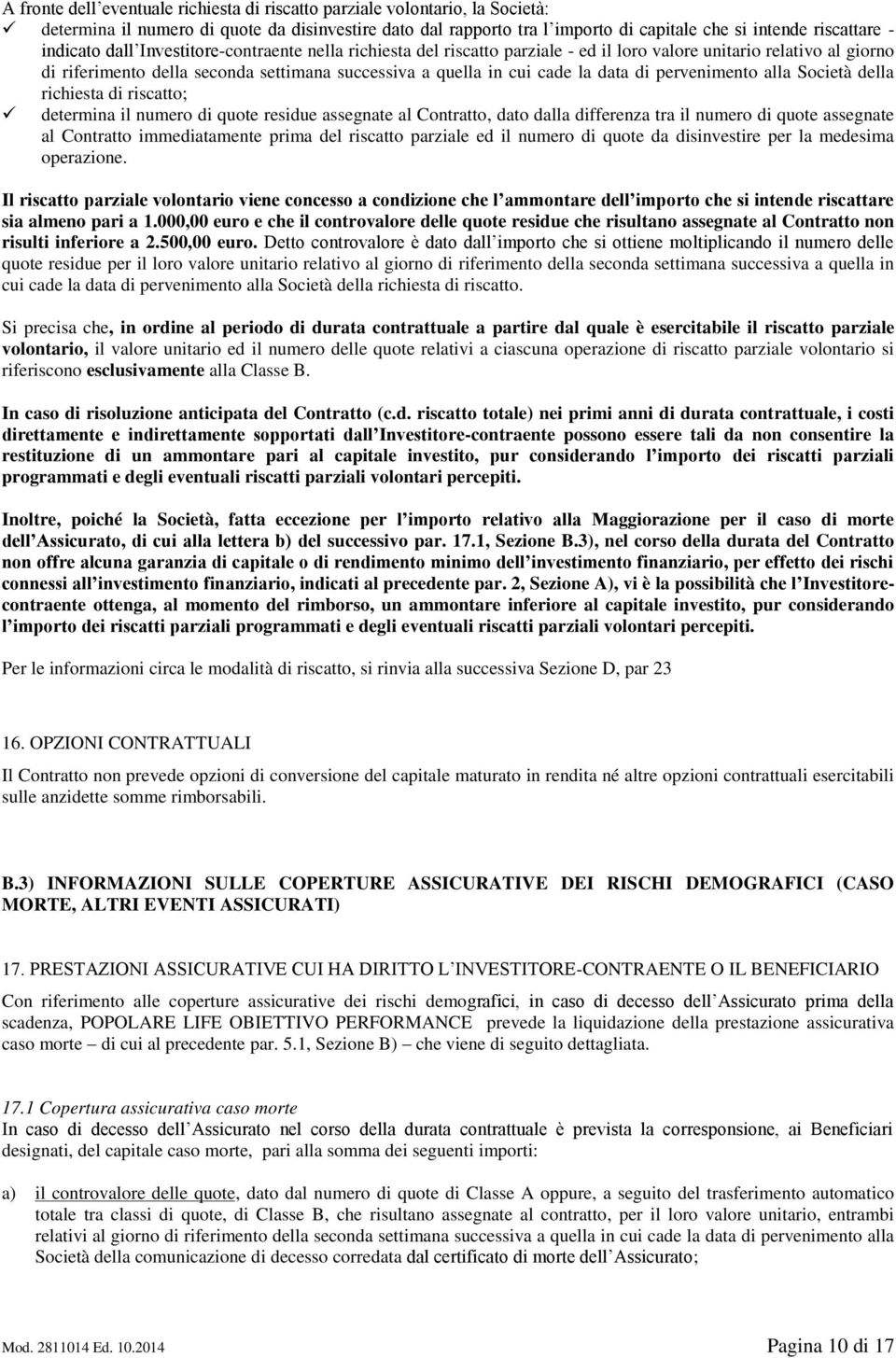 data di pervenimento alla Società della richiesta di riscatto; determina il numero di quote residue assegnate al Contratto, dato dalla differenza tra il numero di quote assegnate al Contratto