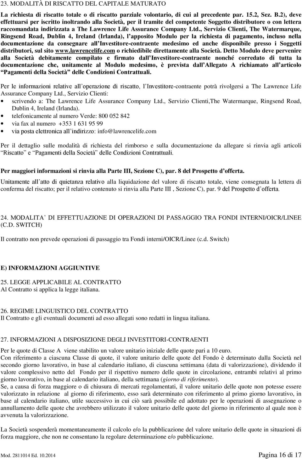 , Servizio Clienti, The Watermarque, Ringsend Road, Dublin 4, Ireland (Irlanda), l apposito Modulo per la richiesta di pagamento, incluso nella documentazione da consegnare all Investitore-contraente