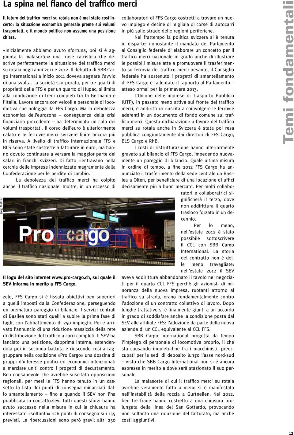 «Inizialmente abbiamo avuto sfortuna, poi si è aggiunta la malasorte»: una frase calcistica che descrive perfettamente la situazione del traffico merci su rotaia negli anni 2011 e 2012.