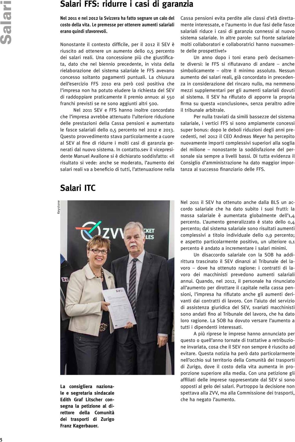 Una concessione più che giustificata, dato che nel biennio precedente, in vista della rielaborazione del sistema salariale le FFS avevano concesso soltanto pagamenti puntuali.