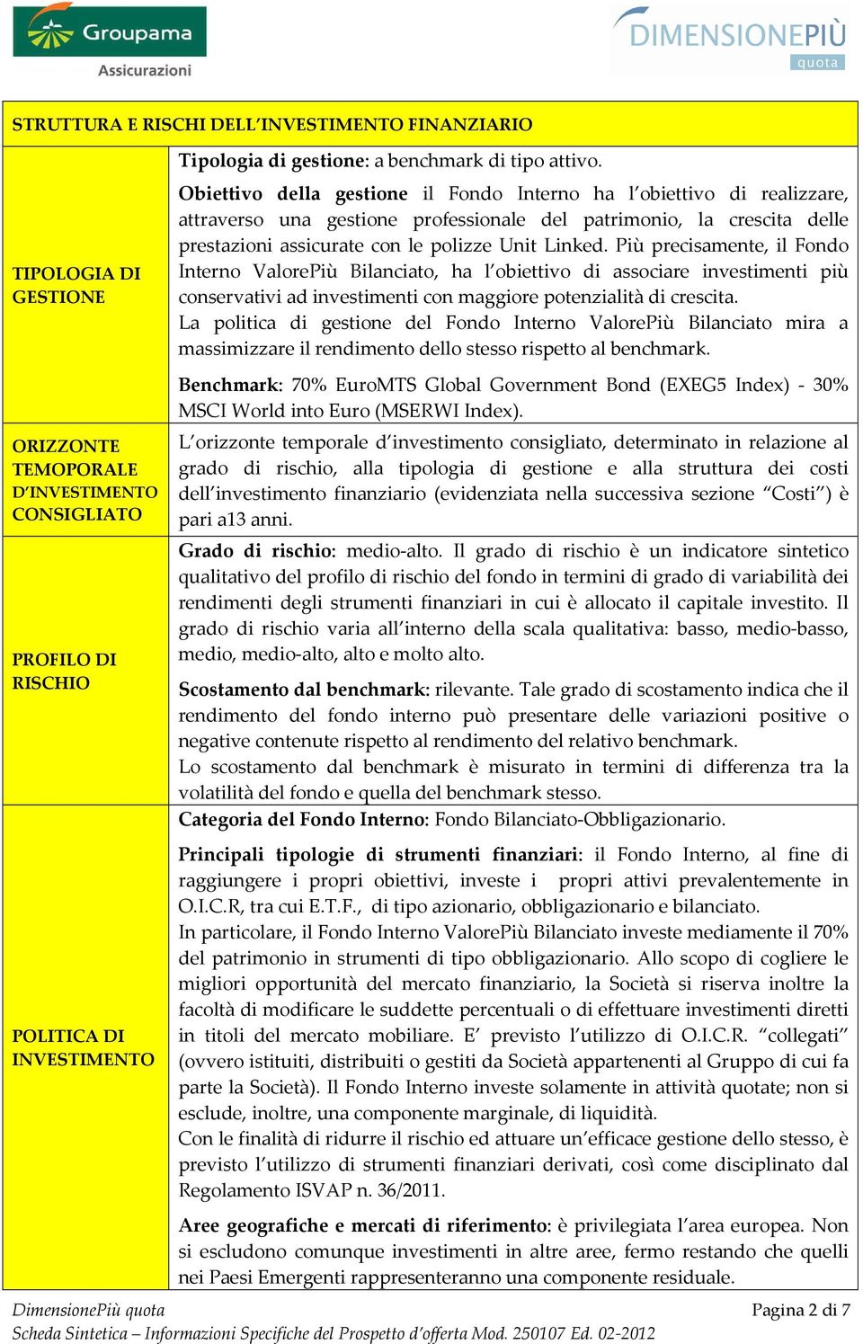 Obiettivo della gestione il Fondo Interno ha l obiettivo di realizzare, attraverso una gestione professionale del patrimonio, la crescita delle prestazioni assicurate con le polizze Unit Linked.