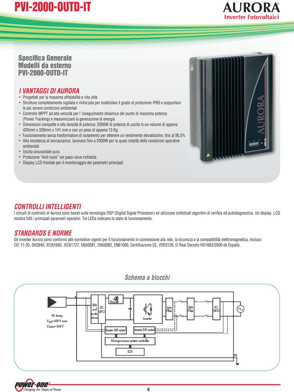 Tracking) e massimizzare la generazione di energia Dimensioni compatte e alta densità di potenza: 2000W di potenza di uscita in un volume di appena 420mm x 326mm x 141 mm e con un peso di appena 13