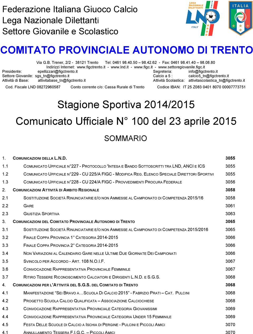 it Settore Giovanile: sgs_tn@figctrento.it Calcio a 5 : calcio5_tn@figctrento.it Attività di Base: attivitabase_tn@figctrento.it Attività Scolastica: attivitascolastica_tn@figctrento.it Cod.