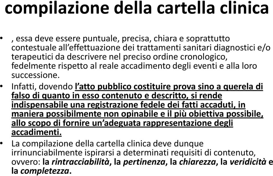 Infatti, dovendo l atto pubblico costituire prova sino a querela di falso di quanto in esso contenuto e descritto, si rende indispensabile una registrazione fedele dei fatti accaduti, in maniera