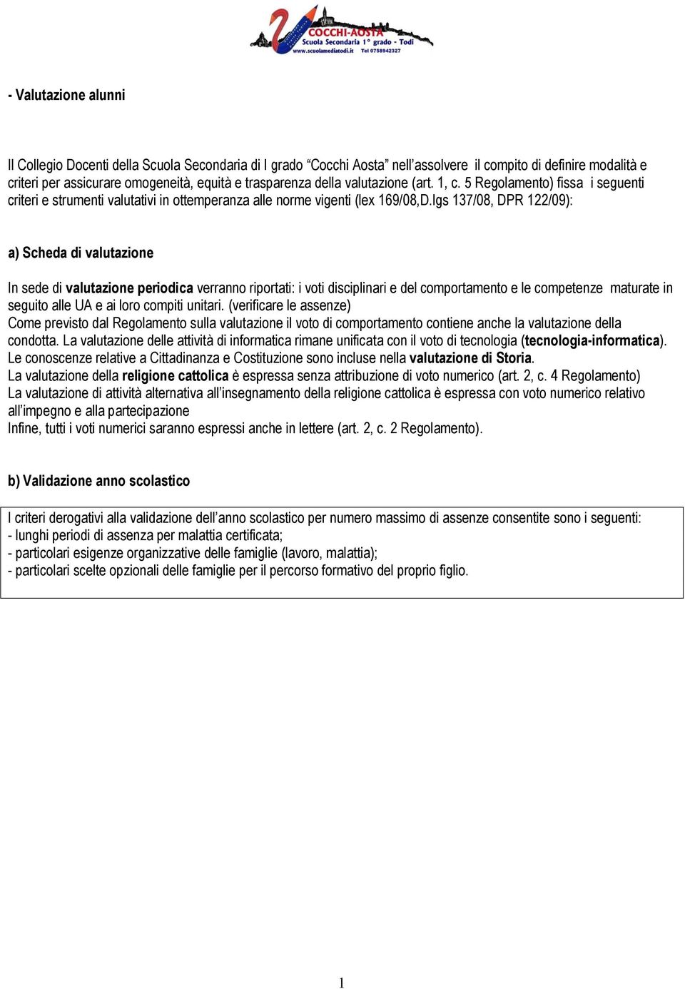 lgs 17/08, DPR 122/09): a) Scheda di valutazione In sede di valutazione periodica verranno riportati: i voti disciplinari e del comportamento e le competenze maturate in seguito alle UA e ai loro