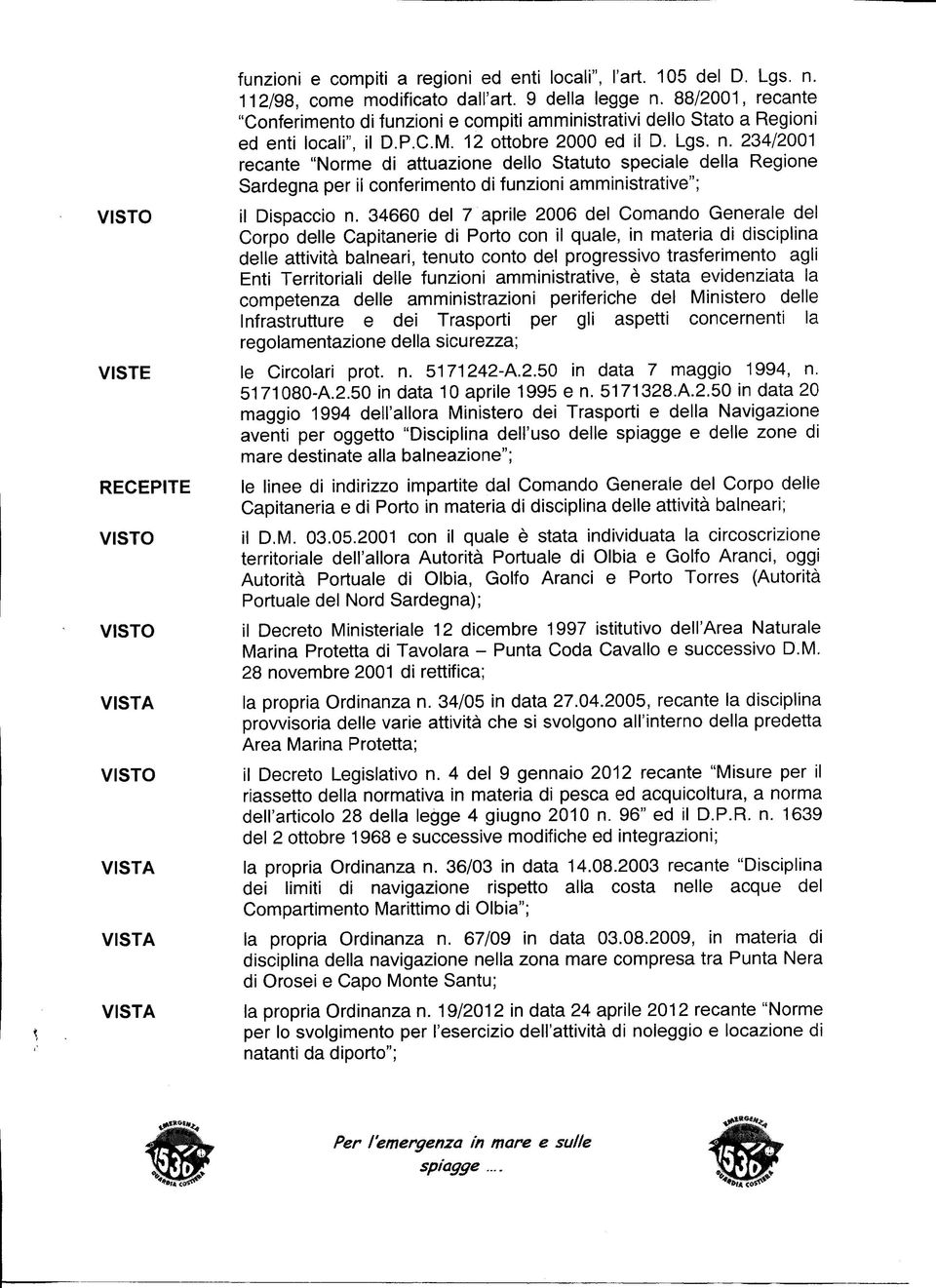 234/2001 recante "Norme di attuazione dello Statuto speciale della Regione Sardegna per il conferimento di funzioni amministrative"; il Dispaccio n.