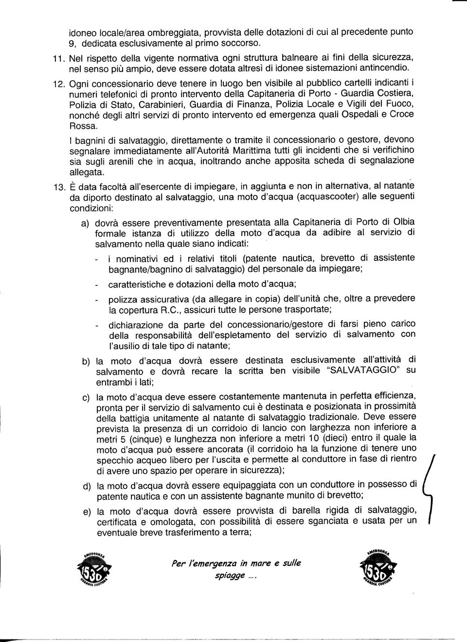 Ogni concessionario deve tenere in luogo ben visibile al pubblico cartelli indicanti i numeri telefonici di pronto intervento della Capitaneria di Porto - Guardia Costiera, Polizia di Stato,