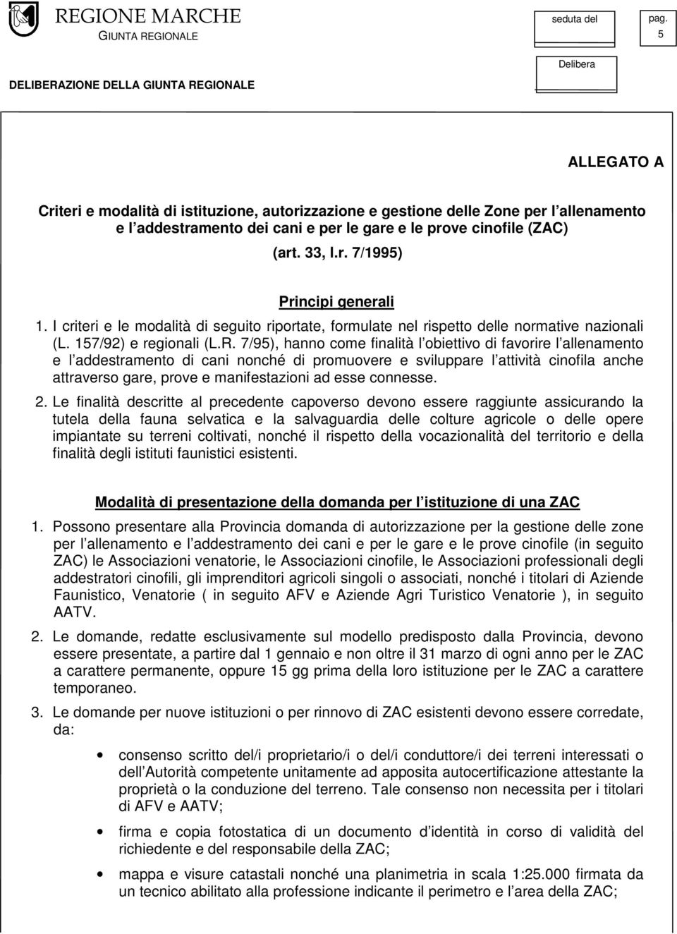 7/95), hanno come finalità l obiettivo di favorire l allenamento e l addestramento di cani nonché di promuovere e sviluppare l attività cinofila anche attraverso gare, prove e manifestazioni ad esse