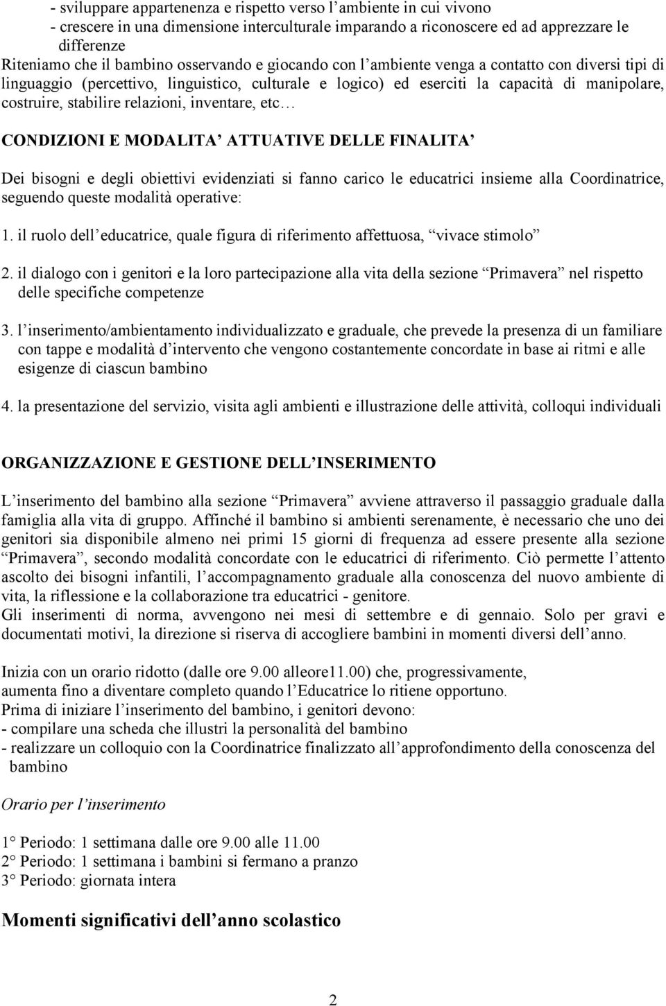 relazioni, inventare, etc CONDIZIONI E MODALITA ATTUATIVE DELLE FINALITA Dei bisogni e degli obiettivi evidenziati si fanno carico le educatrici insieme alla Coordinatrice, seguendo queste modalità